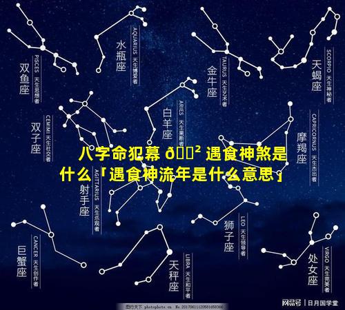 八字命犯幕 🌲 遇食神煞是什么「遇食神流年是什么意思」